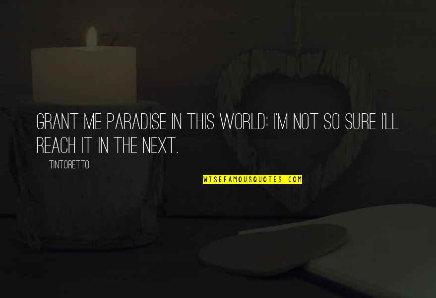 Modesties Auto Quotes By Tintoretto: Grant me paradise in this world; I'm not
