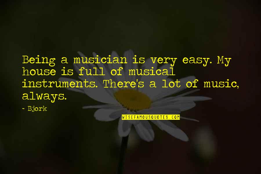 Modestly Quotes By Bjork: Being a musician is very easy. My house