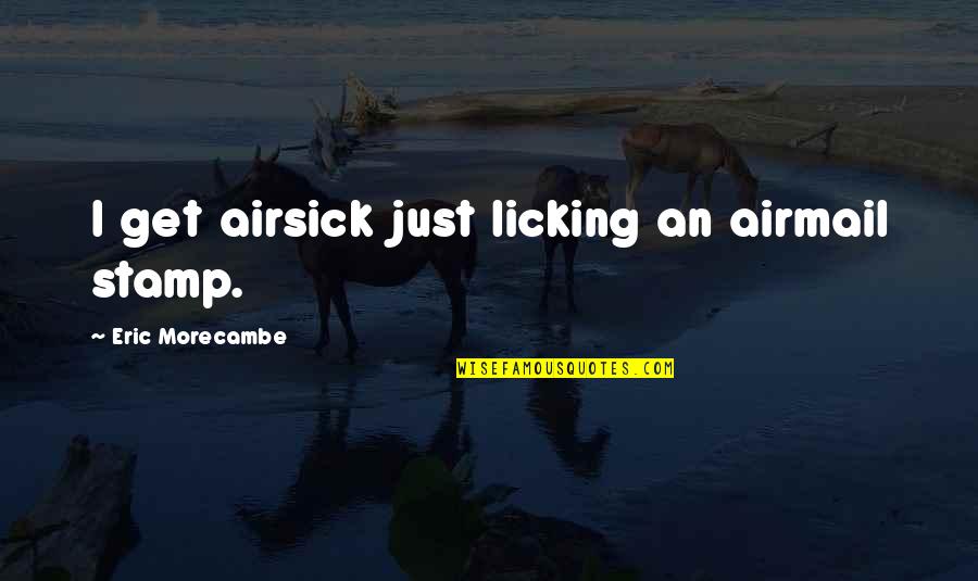 Modestly Quotes By Eric Morecambe: I get airsick just licking an airmail stamp.