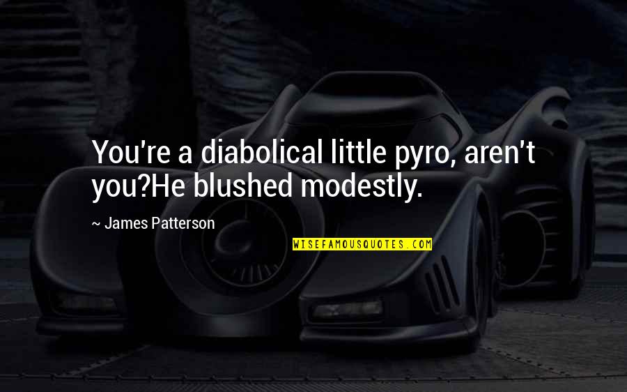 Modestly Quotes By James Patterson: You're a diabolical little pyro, aren't you?He blushed