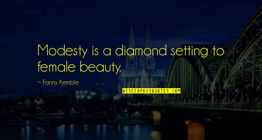 Modesty And Beauty Quotes By Fanny Kemble: Modesty is a diamond setting to female beauty.