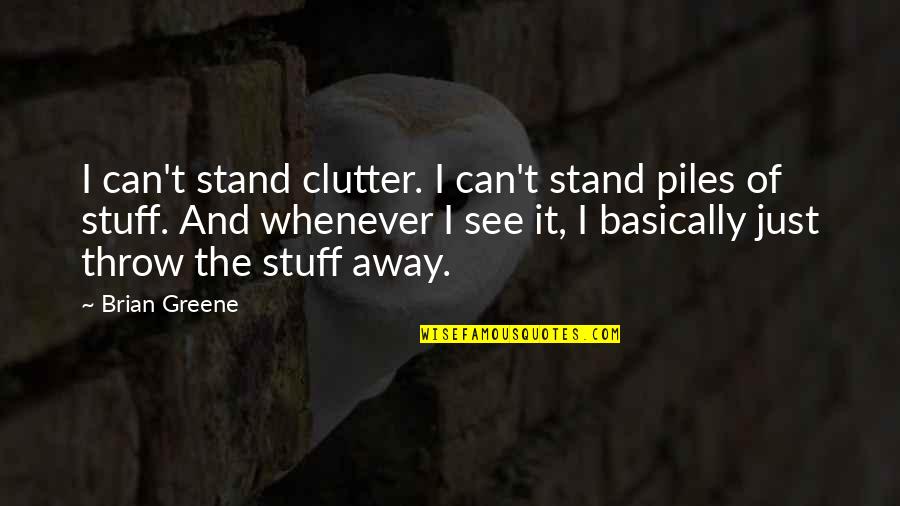 Modesty Blaise Quotes By Brian Greene: I can't stand clutter. I can't stand piles