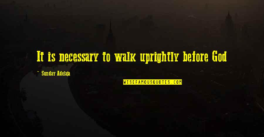 Modesty In Sports Quotes By Sunday Adelaja: It is necessary to walk uprightly before God