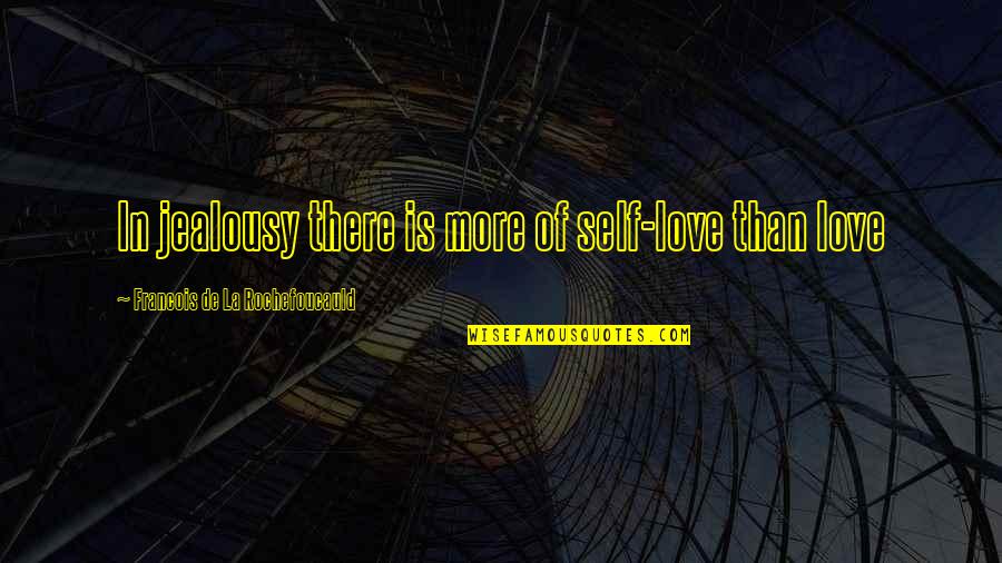 Modge Podge Quotes By Francois De La Rochefoucauld: In jealousy there is more of self-love than