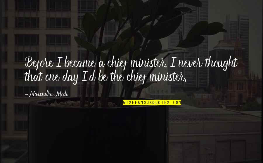 Modi Quotes By Narendra Modi: Before I became a chief minister, I never Modi Quotes By Narendra Modi: Before I became a chief minister, I never