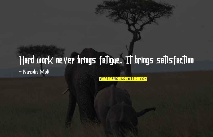 Modi Quotes By Narendra Modi: Hard work never brings fatigue. It brings satisfaction Modi Quotes By Narendra Modi: Hard work never brings fatigue. It brings satisfaction