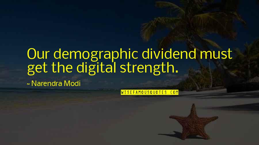 Modi Quotes By Narendra Modi: Our demographic dividend must get the digital strength. Modi Quotes By Narendra Modi: Our demographic dividend must get the digital strength.