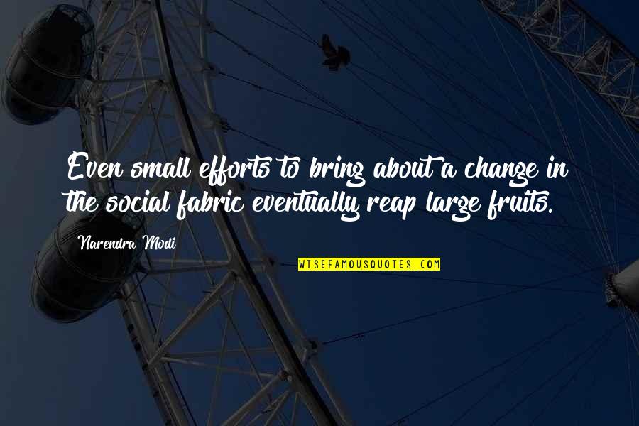 Modi Quotes By Narendra Modi: Even small efforts to bring about a change Modi Quotes By Narendra Modi: Even small efforts to bring about a change