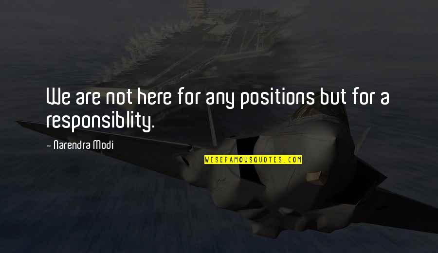Modi Quotes By Narendra Modi: We are not here for any positions but Modi Quotes By Narendra Modi: We are not here for any positions but
