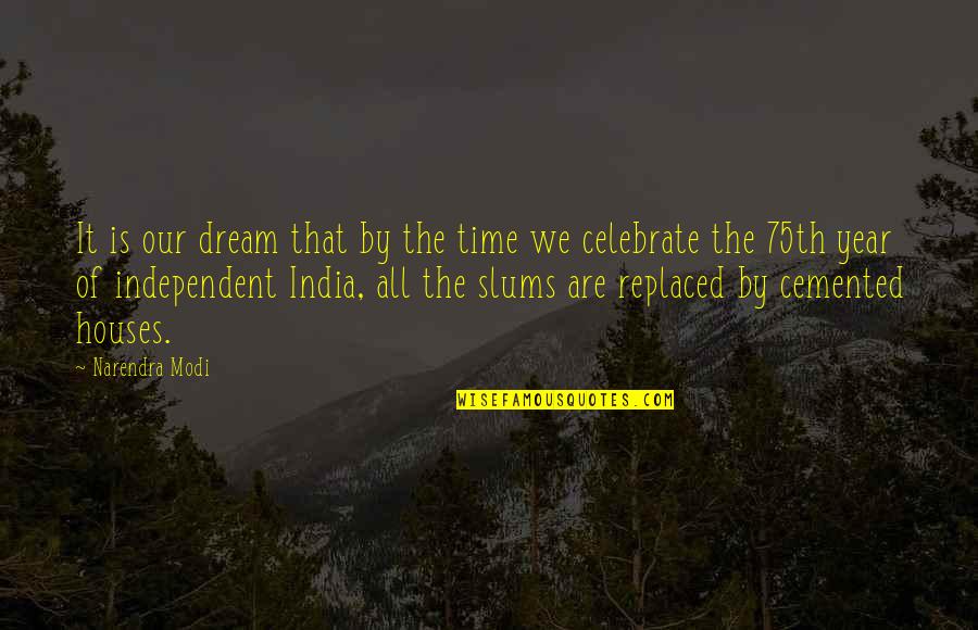 Modi Quotes By Narendra Modi: It is our dream that by the time Modi Quotes By Narendra Modi: It is our dream that by the time