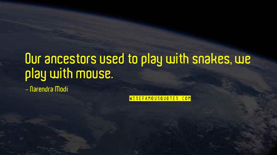 Modi Quotes By Narendra Modi: Our ancestors used to play with snakes, we Modi Quotes By Narendra Modi: Our ancestors used to play with snakes, we