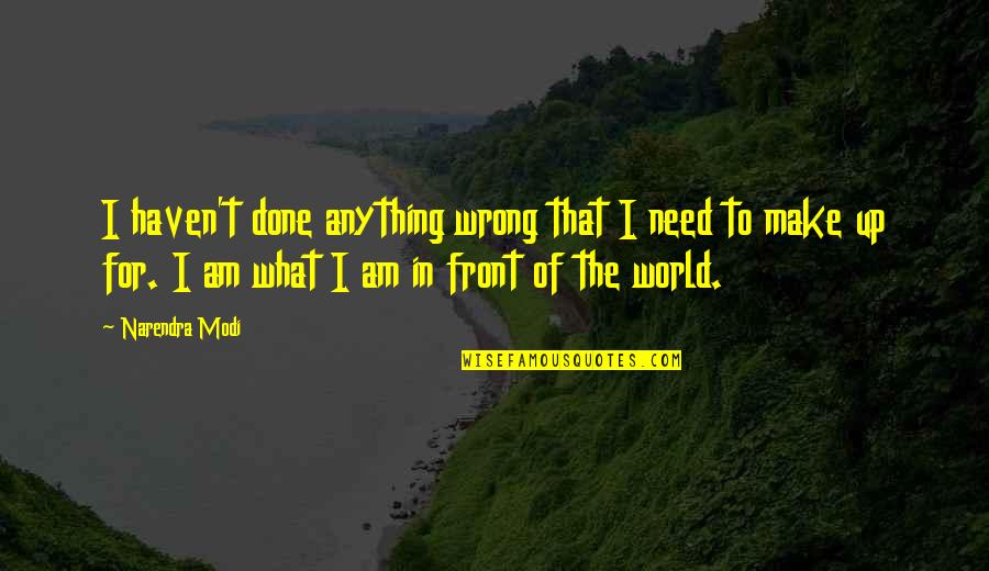 Modi Quotes By Narendra Modi: I haven't done anything wrong that I need Modi Quotes By Narendra Modi: I haven't done anything wrong that I need