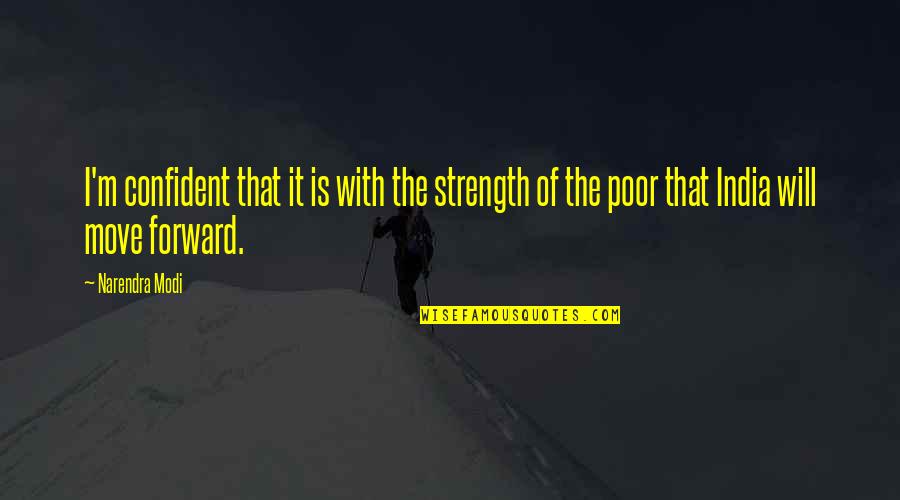 Modi Quotes By Narendra Modi: I'm confident that it is with the strength Modi Quotes By Narendra Modi: I'm confident that it is with the strength