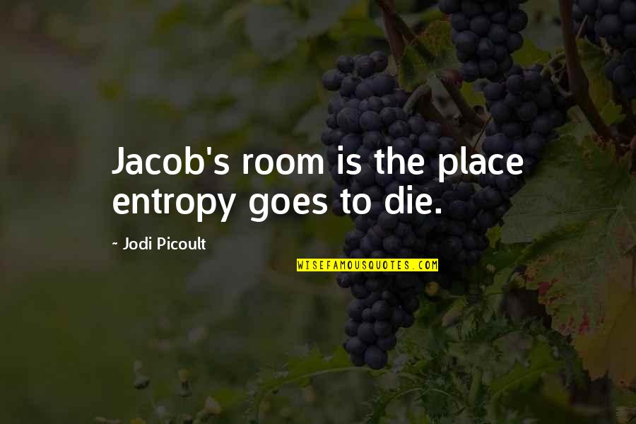 Modiano Design Quotes By Jodi Picoult: Jacob's room is the place entropy goes to