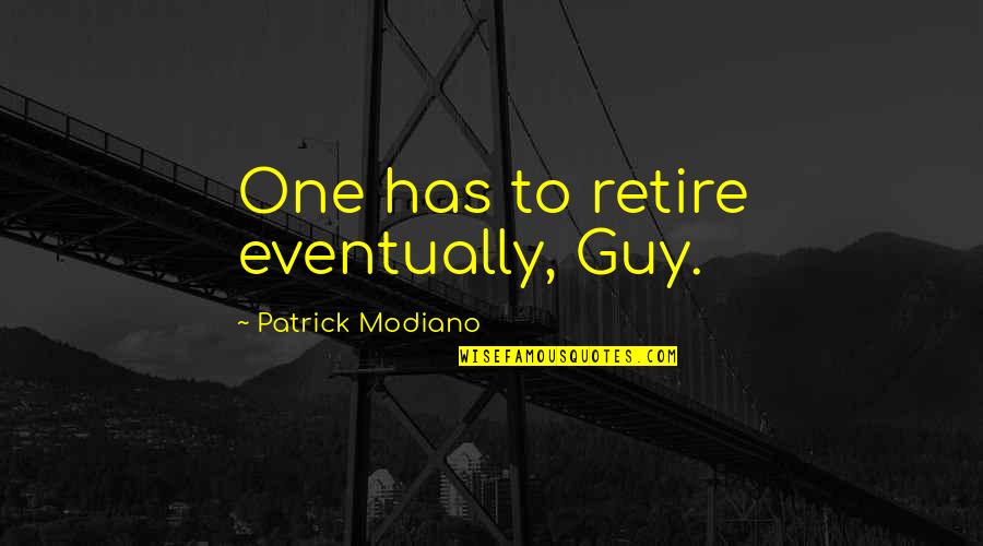 Modiano Patrick Quotes By Patrick Modiano: One has to retire eventually, Guy.