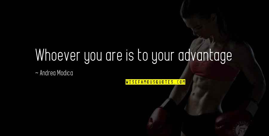 Modica Quotes By Andrea Modica: Whoever you are is to your advantage Modica Quotes By Andrea Modica: Whoever you are is to your advantage