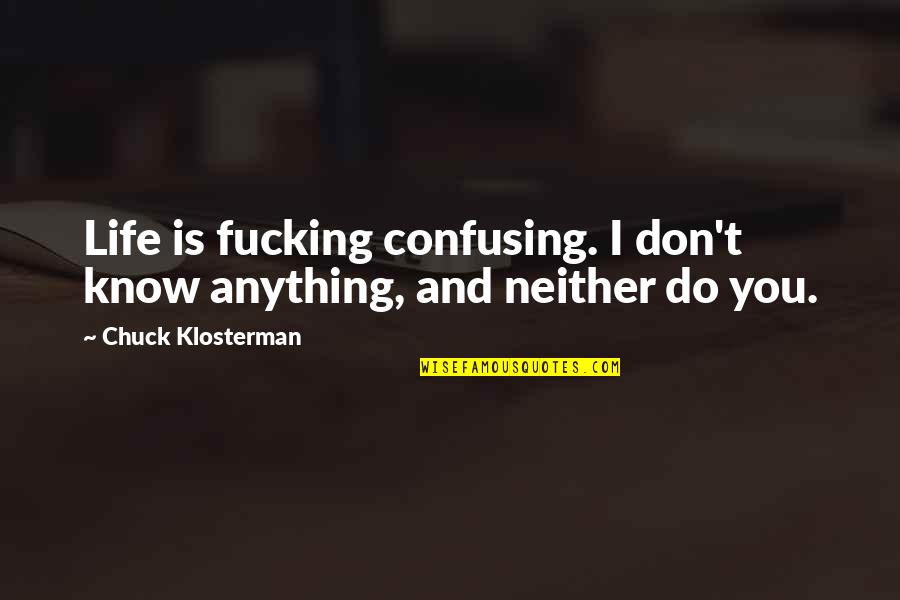 Modiche Kinder Quotes By Chuck Klosterman: Life is fucking confusing. I don't know anything, Modiche Kinder Quotes By Chuck Klosterman: Life is fucking confusing. I don't know anything,