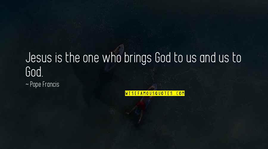 Modiche Kinder Quotes By Pope Francis: Jesus is the one who brings God to Modiche Kinder Quotes By Pope Francis: Jesus is the one who brings God to