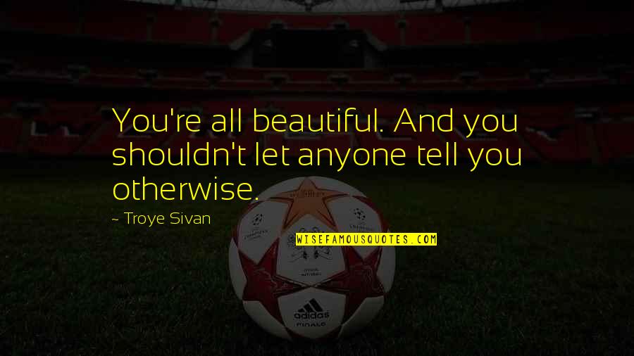 Modicum Pronunciation Quotes By Troye Sivan: You're all beautiful. And you shouldn't let anyone