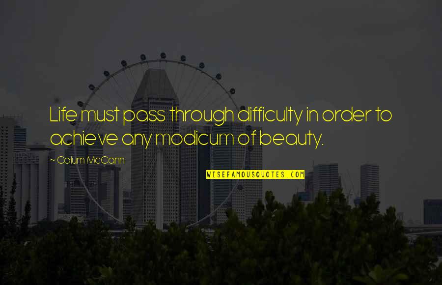 Modicum Quotes By Colum McCann: Life must pass through difficulty in order to