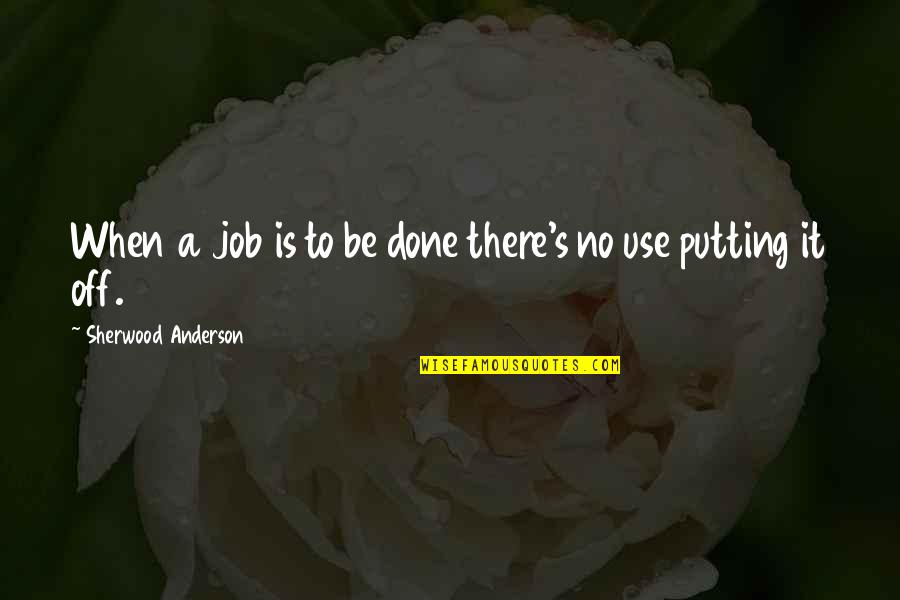 Modicum Quotes By Sherwood Anderson: When a job is to be done there's