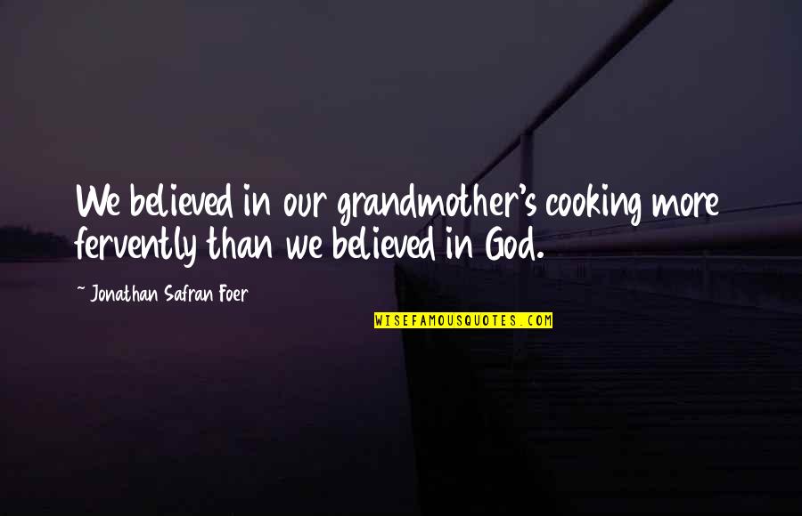 Modificadores Quotes By Jonathan Safran Foer: We believed in our grandmother's cooking more fervently