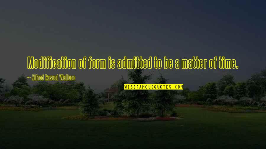 Modification Quotes By Alfred Russel Wallace: Modification of form is admitted to be a