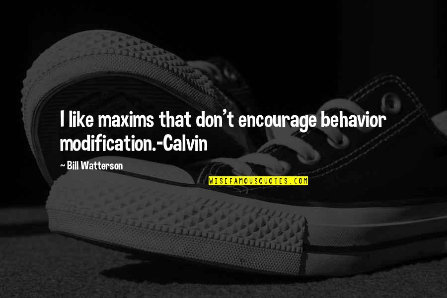 Modification Quotes By Bill Watterson: I like maxims that don't encourage behavior modification.-Calvin