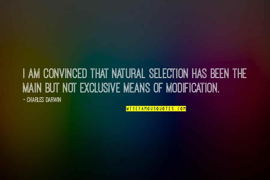Modification Quotes By Charles Darwin: I am convinced that natural selection has been