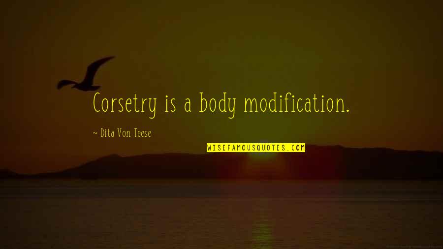 Modification Quotes By Dita Von Teese: Corsetry is a body modification.