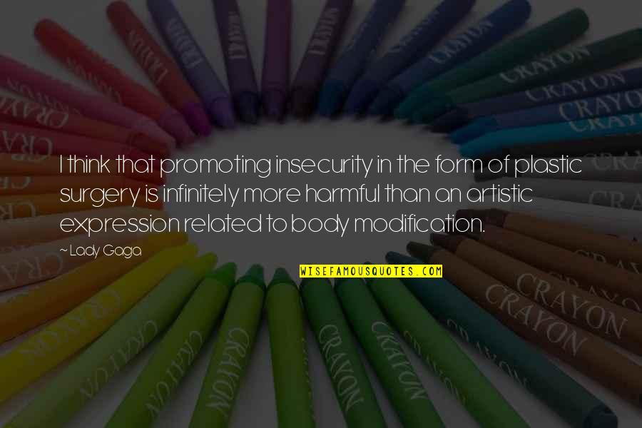 Modification Quotes By Lady Gaga: I think that promoting insecurity in the form