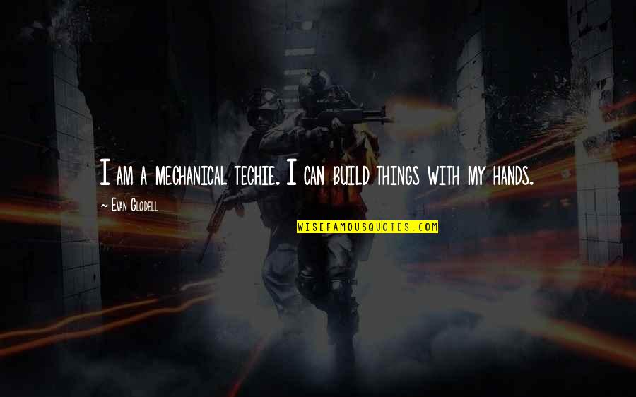 Modified Food Quotes By Evan Glodell: I am a mechanical techie. I can build Modified Food Quotes By Evan Glodell: I am a mechanical techie. I can build