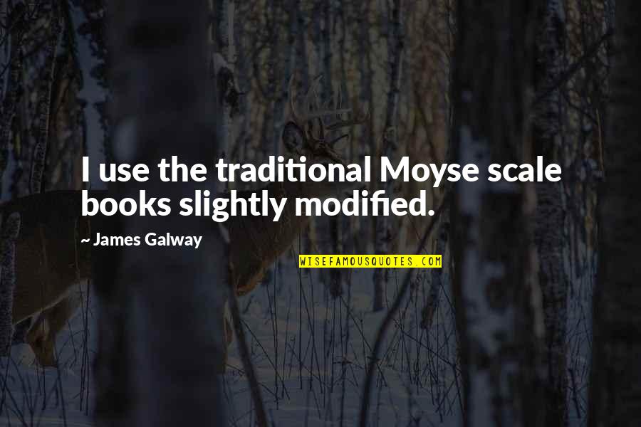 Modified Quotes By James Galway: I use the traditional Moyse scale books slightly