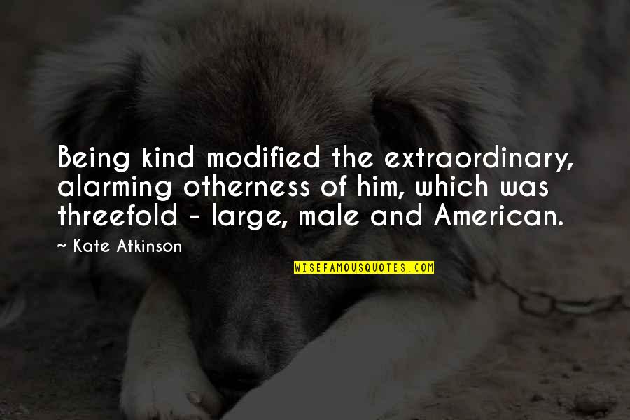 Modified Quotes By Kate Atkinson: Being kind modified the extraordinary, alarming otherness of