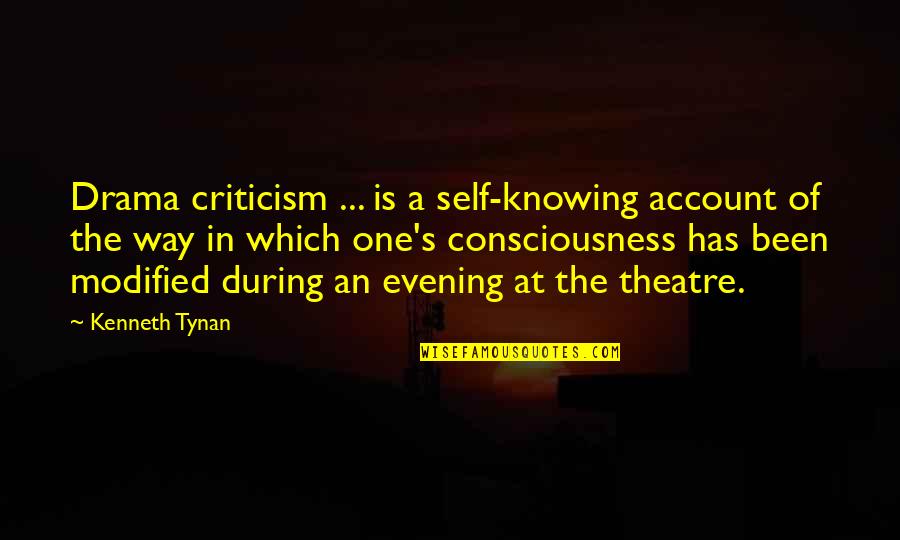 Modified Quotes By Kenneth Tynan: Drama criticism ... is a self-knowing account of