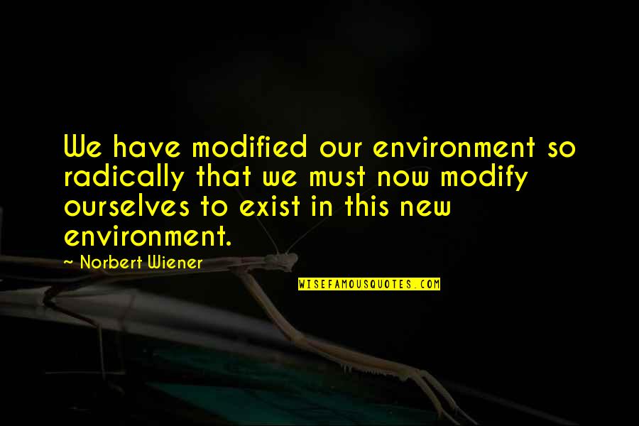 Modified Quotes By Norbert Wiener: We have modified our environment so radically that