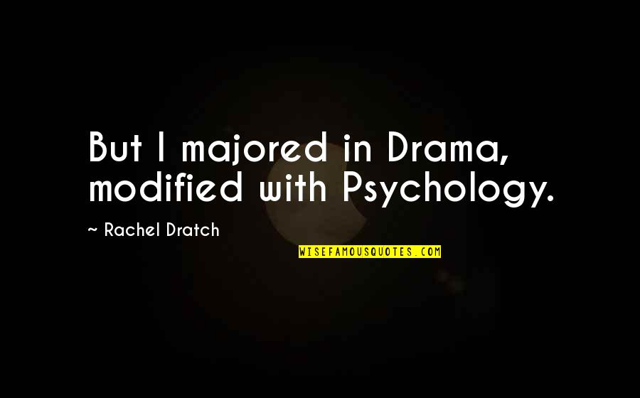 Modified Quotes By Rachel Dratch: But I majored in Drama, modified with Psychology.