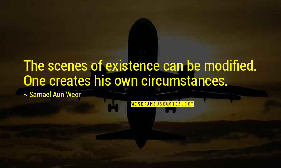 Modified Quotes By Samael Aun Weor: The scenes of existence can be modified. One
