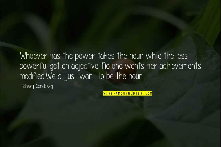 Modified Quotes By Sheryl Sandberg: Whoever has the power takes the noun while