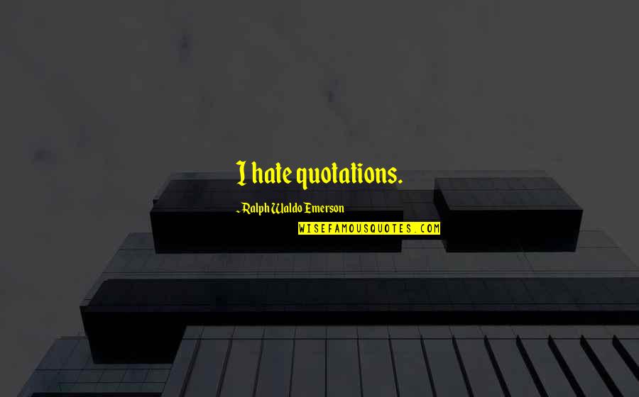 Modifiquei Quotes By Ralph Waldo Emerson: I hate quotations.