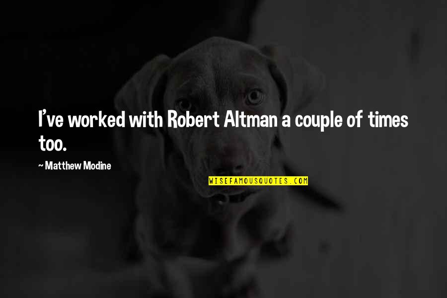 Modine Quotes By Matthew Modine: I've worked with Robert Altman a couple of