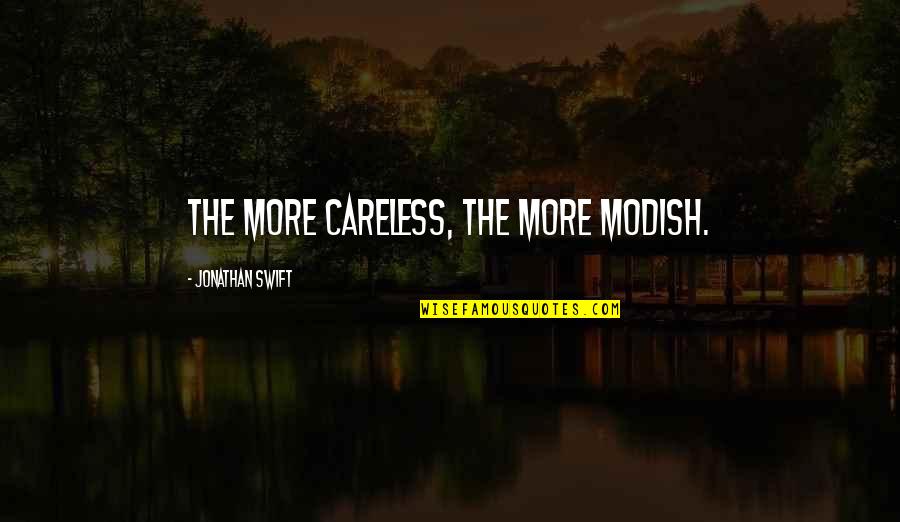Modish Quotes By Jonathan Swift: The more careless, the more modish.