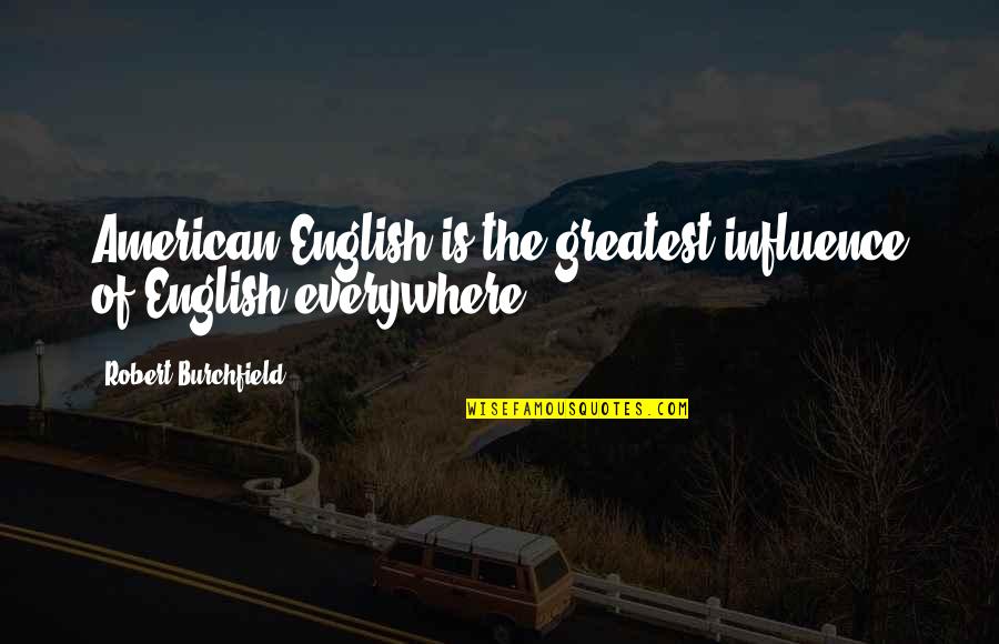 Modish Quotes By Robert Burchfield: American English is the greatest influence of English