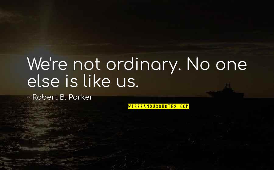 Modista Kahulugan Quotes By Robert B. Parker: We're not ordinary. No one else is like