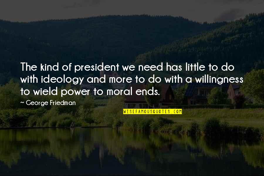 Modiste Alterations Quotes By George Friedman: The kind of president we need has little
