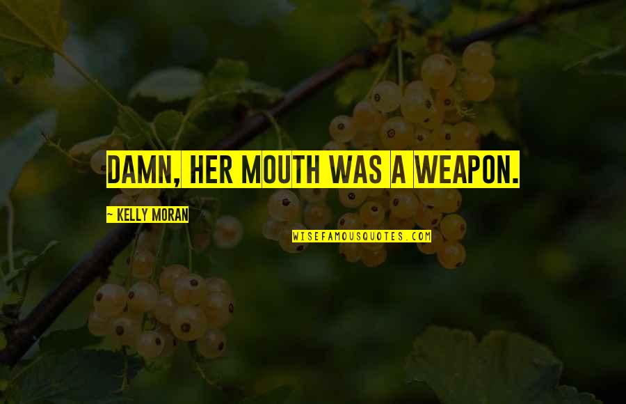 Modlitwa Za Quotes By Kelly Moran: Damn, her mouth was a weapon.