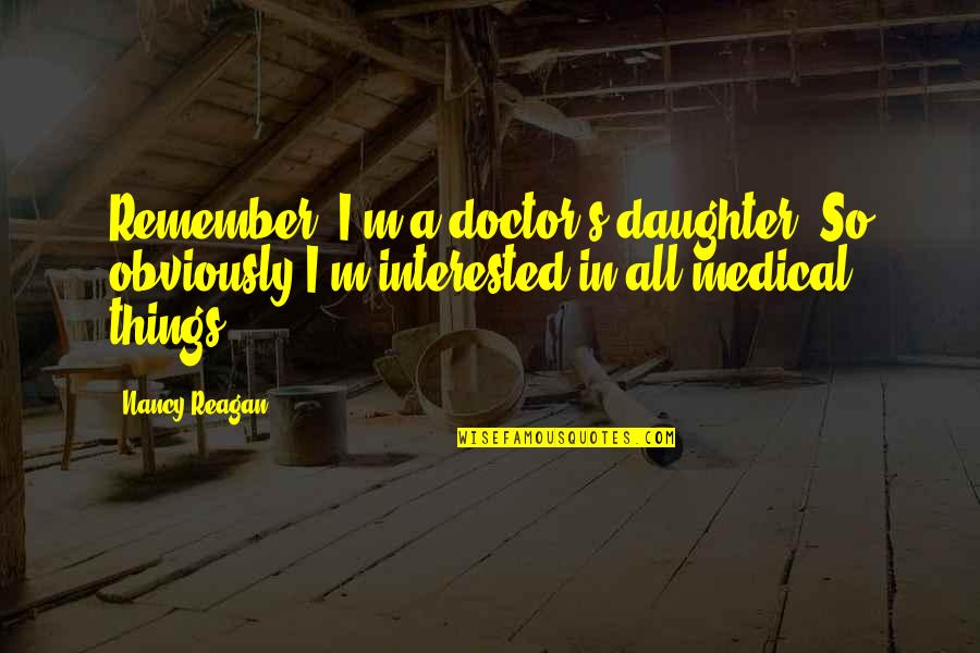 Modlitwa Za Quotes By Nancy Reagan: Remember, I'm a doctor's daughter. So obviously I'm