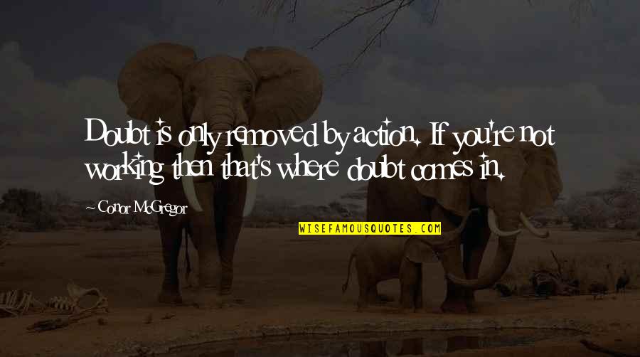 Modocici Quotes By Conor McGregor: Doubt is only removed by action. If you're