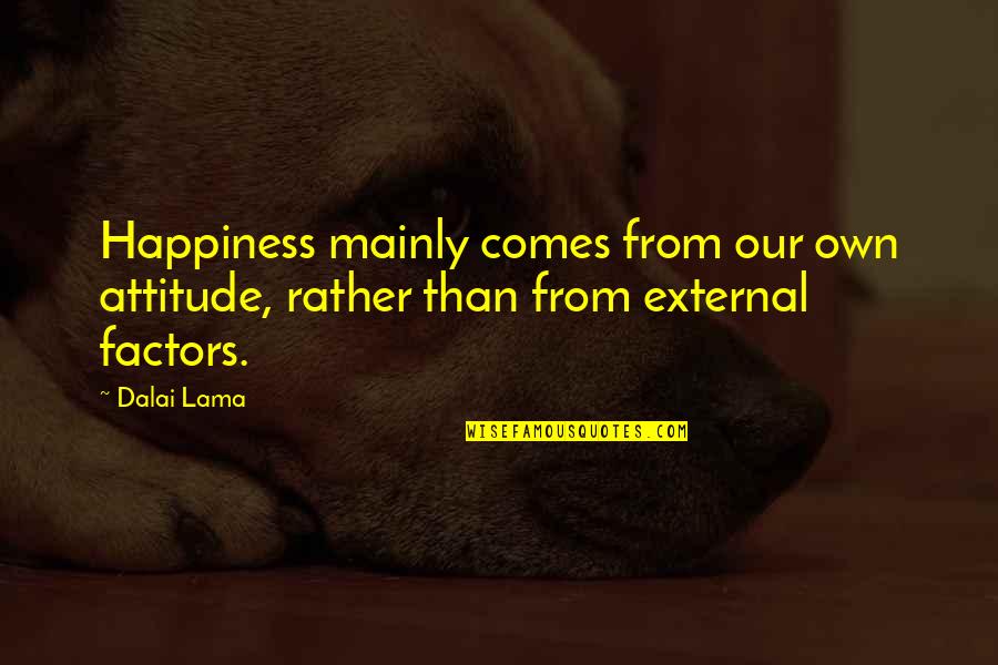 Modocici Quotes By Dalai Lama: Happiness mainly comes from our own attitude, rather