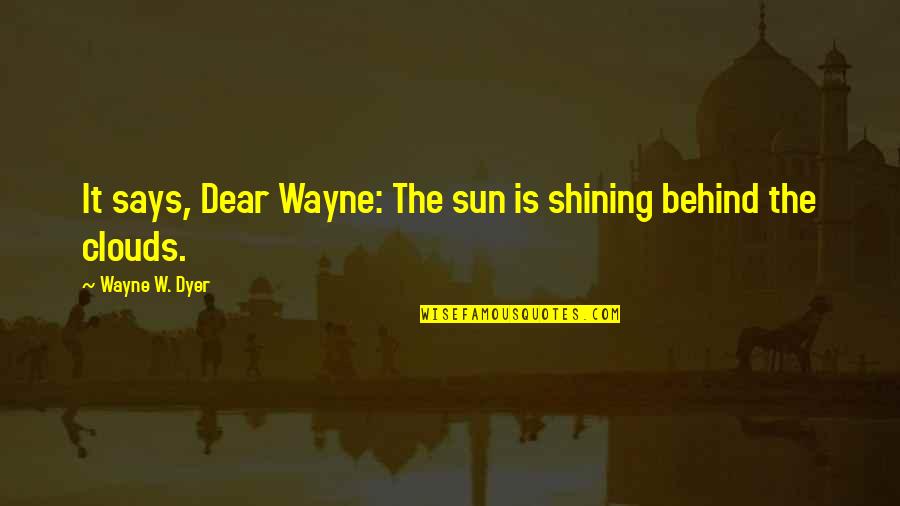 Modocici Quotes By Wayne W. Dyer: It says, Dear Wayne: The sun is shining